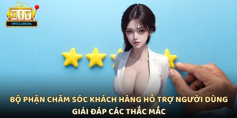 Bộ phận chăm sóc khách hàng hỗ trợ người dùng giải đáp các thắc mắc
