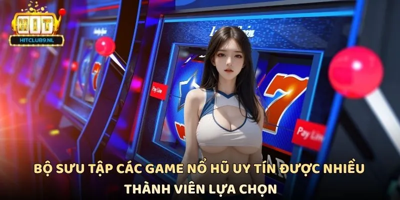 Bộ sưu tập các game nổ hũ uy tín được nhiều thành viên lựa chọn