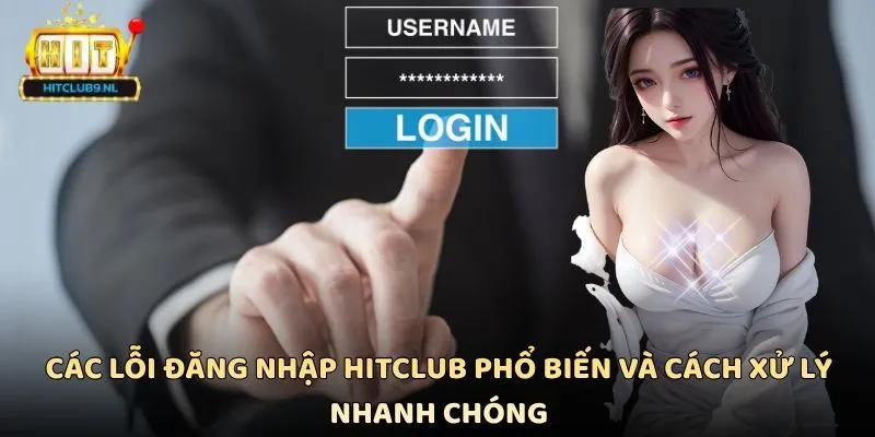 Các lỗi đăng nhập Hitclub phổ biến và cách xử lý nhanh chóng