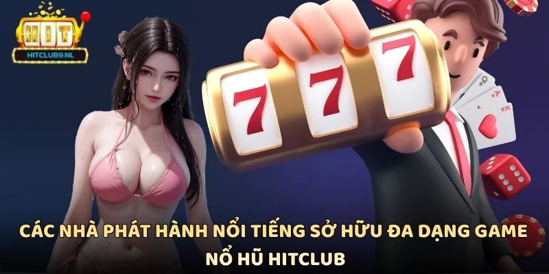 Các nhà phát hành nổi tiếng sở hữu đa dạng game nổ hũ Hitclub