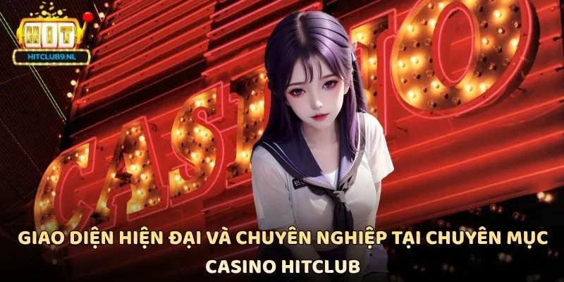 Giao diện hiện đại và chuyên nghiệp tại chuyên mục Casino Hitclub