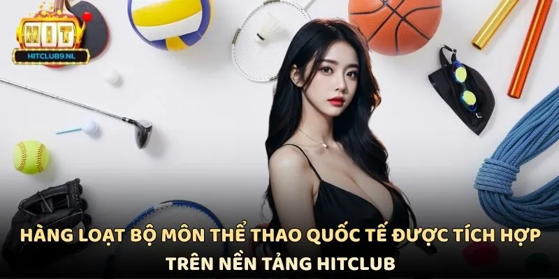 Hàng loạt bộ môn thể thao quốc tế được tích hợp trên nền tảng Hitclub
