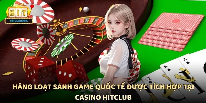 Hàng loạt sảnh game quốc tế được tích hợp tại Casino Hitclub