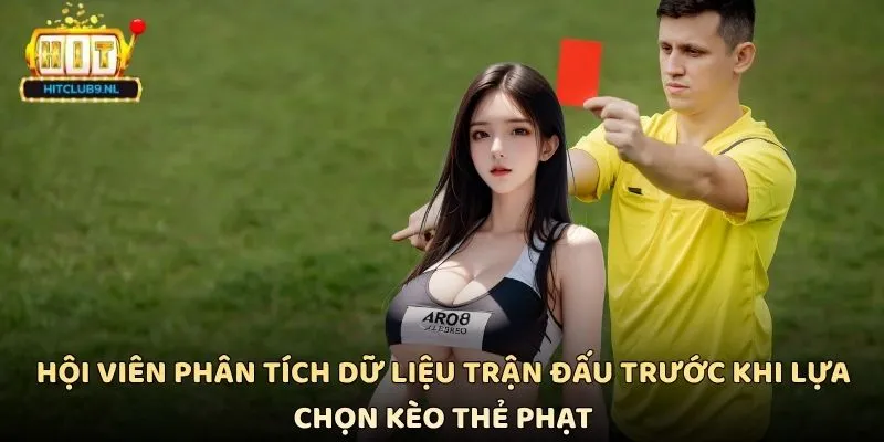 Hội viên phân tích dữ liệu trận đấu trước khi lựa chọn kèo thẻ phạt