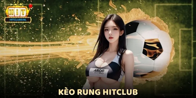 Kèo Rung Hitclub - Khám Phá Bí Quyết Săn Tỷ Lệ Cược