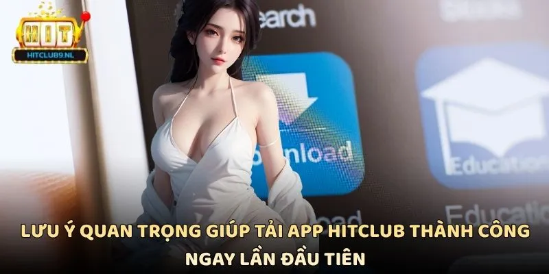 Lưu ý quan trọng giúp tải App Hitclub thành công ngay lần đầu tiên
