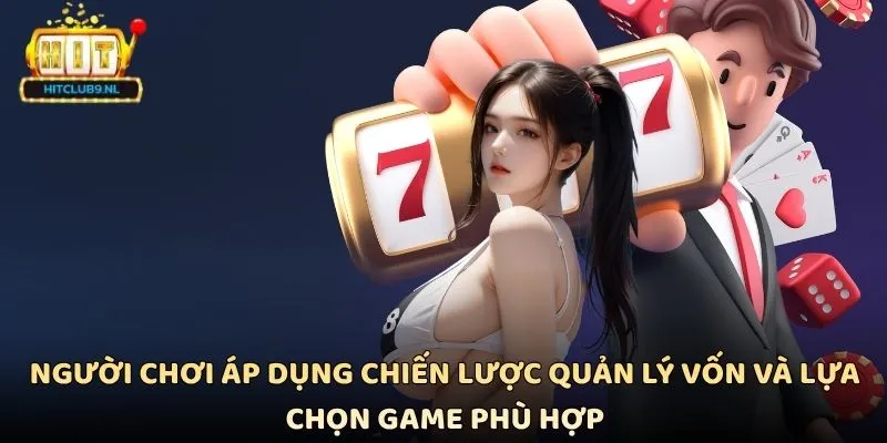 Người chơi áp dụng chiến lược quản lý vốn và lựa chọn game phù hợp
