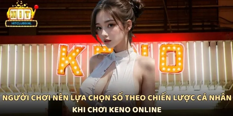 Người chơi nên lựa chọn số theo chiến lược cá nhân khi chơi Keno online