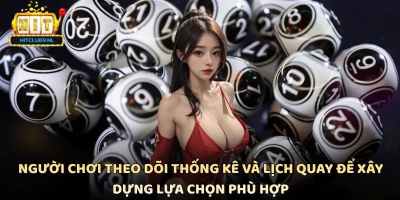 Người chơi theo dõi thống kê và lịch quay để xây dựng lựa chọn phù hợp