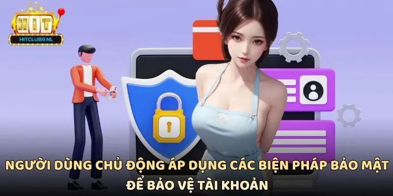 Người dùng chủ động áp dụng các biện pháp bảo mật để bảo vệ tài khoản