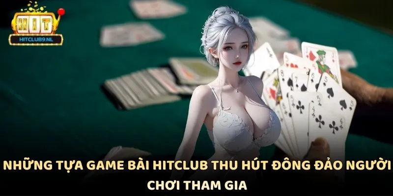 Những tựa game bài Hitclub thu hút đông đảo người chơi tham gia