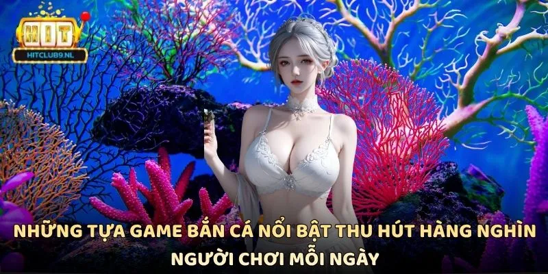 Những tựa game bắn cá nổi bật thu hút hàng nghìn người chơi mỗi ngày